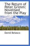 The Return of Peter Grimm: Novelised from the Play - David Belasco