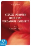 Vierzig Minuten oder Eine verdammte Ewigkeit: Aus: Verdammt heiß (German Edition) - Lisa Bjärbo, Åsa Anderberg Strollo, Katrin Frey, Cornelia Niere