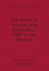 The Nuclear Shadow Over South Asia, 1947 to the Present - Scott Gates