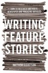 Writing Feature Stories: How to Research and Write Newspaper and Magazine Articles - Matthew Ricketson