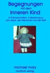 Begegnungen mit dem Inneren Kind: In Partnerschaften, in Beziehung zu sich selbst, den Menschen und der Welt (German Edition) - Michael Mary