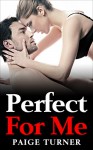 Perfect For Me: Love Romance - Paige Turner