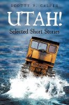 Utah! Selected Short Stories - Scotty V. Casper