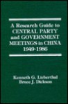 A Research Guide to Central Party and Government Meetings in China, 1949-1986, Revised and Expanded Edition - Kenneth G. Lieberthal, Bruce J. Dickson