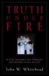 Truth Under Fire - John W. Whitehead