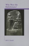 Who Were the Babylonians? (Archaeology and Biblical Studies) (Archaeology and Biblical Studies) - Bill T. Arnold