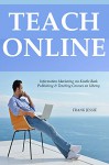 Teach Online (Training for Newbie Info Marketers): Information Marketing via Kindle Book Publishing & Teaching Courses on Udemy - Frank Jessie