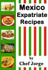 Mexico-Expatriate Recipes - Jorge Morales, George Puckett