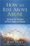 How to Rise Above Abuse: Victory for Victims of Five Types of Abuse - June Hunt