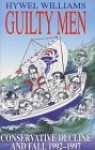 Guilty Men: Conservative Decline and Fall, 1992-1997 - Hywel Williams