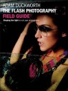 The Flash Photography Field Guide: Shaping the Light to Suit Your Photographs - Adam Duckworth