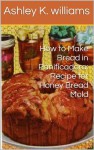 How to Make Bread in Panificadora: Recipe for Honey Bread Mold - Ashley K. Williams