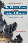 The Global Curse of the Federal Reserve: How Investors Can Survive and Profit From Monetary Chaos - Brendan Brown, Alex Pollock