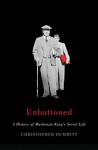 Unbuttoned : a History of Mackenzie King's Secret Life - Christopher Dummitt