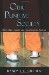 Our Punitive Society: Race, Class, Gender and Punishment in America - Randall G. Shelden