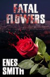 Fatal Flowers - Enes Smith