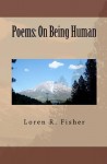 Poems: On Being Human - Loren R. Fisher