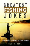 Greatest Fishing Jokes: Told By Wise Fisherman To Their Friends (FIshing Jokes and Hunting Jokes Series Book 1) - Rod N. Reel, Chef Tummy