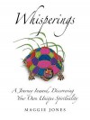 Whisperings: A Journey Inward, Discovering Your Own Unique Spirituality - Maggie Jones