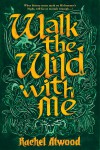 Walk the Wild With Me - Rachel Atwood