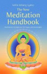 The New Meditation Handbook: Meditations to Make Our Life Happy and Meaningful - Kelsang Gyatso