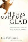 He Has Made Me Glad: Enjoying God's Goodness with Reckless Abandon - Ben Patterson