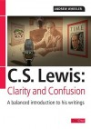 C S Lewis: Clarity and Confusion: A Balanced Introduction to His Writings - Andrew Wheeler