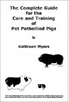 The Complete Guide for the Care and Training of Pet Potbellied Pigs - Revised Edition - Kathleen Myers