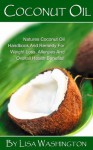 Coconut Oil: Natures Coconut Oil Handbook And Remedy For Weight Loss, Allergies, And Overall Health Benefits! - Lisa Washington