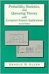 Probability, Statistics, and Queuing Theory With Computer Science Applications (Computer Science and Scientific Computing) (Computer Science and Scientific Computing) - Arnold O. Allen