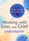 Working with Loss and Grief: A New Model for Practitioners - Linda Machin