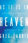 As It Is in Heaven: How Eternity Brings Focus to What Really Matters - Greg Laurie