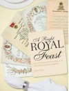 A Right Royal Feast: Menus from Royal Weddings and History's Greatest Banquets - John Lane