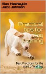 Practical tips for dog training: Best Practices for the start of training - Alex Meshaykin, Jack Johnson