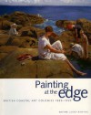 Painting at the Edge: British Coastal Art Colonies 1880-1930 - Laura Newton