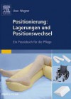 Positionierung: Lagerungen Und Positionswechsel: Ein Praxisbuch Fur Die Pflege - Uwe Wagner