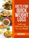 Diets For Quick Weight Loss: Safe and Effective Diet Ideas That Will Help You Lose Weight - Judy Beck