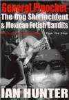 General Pinochet, The Dog **** Incident, and Mexican Fetish Bandits - Ian Hunter