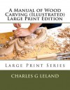 A Manual of Wood Carving (Illustrated) Large Print Edition - Charles G Leland