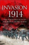 Invasion 1914: The Schelieffen Plan to the Battle of the Marne: Before the trenches - the first battles of World War I (General Military) - Ian Senior