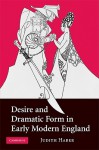 Desire and Dramatic Form in Early Modern England - Judith Haber