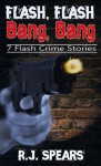 Flash Flash Bang Bang: 7 Flash Crime Stories - R.J. Spears