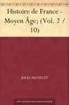 Histoire de France - Moyen Âge; (Vol. 2 / 10) (French Edition) - Jules Michelet, Gabriel Monod