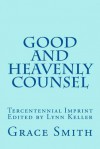 The Good and Heavenly COUNSEL: The Legacy of Mrs. Grace Smith published in 1712 (The Good and Heaven Counsel) - Mrs Grace Smith, Lynn Keller