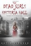 The Dead Girls of Hysteria Hall - Katie Alender
