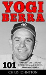 Yogi Berra: 101 Greatest Life Lessons, Inspiration and Quotes From Yogi Berra (Yogi Berra Biography, Inspirational Books, Motivational Books) - Chris Johnston