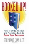 Booked Up! How to Write, Publish and Promote a Book to Grow Your Business - Stephanie Chandler