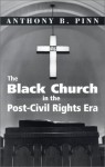 The Black Church in the Post-Civil Rights Era - Anthony B. Pinn