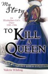 To Kill a Queen (My Story) - Valerie Wilding