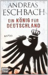 Ein König für Deutschland - Andreas Eschbach